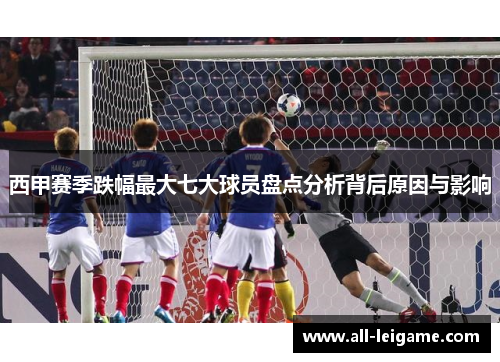 西甲赛季跌幅最大七大球员盘点分析背后原因与影响