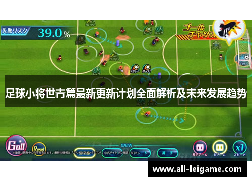 足球小将世青篇最新更新计划全面解析及未来发展趋势