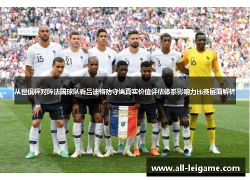从世俱杯对阵法国球队看吕迪格防守端真实价值评估体系影响力比赛层面解析 从世俱杯对阵法国球队看吕迪格防守端真实价值评估体系影响力比赛层面解析