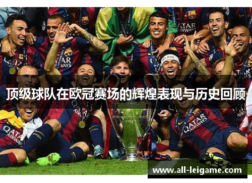 顶级球队在欧冠赛场的辉煌表现与历史回顾