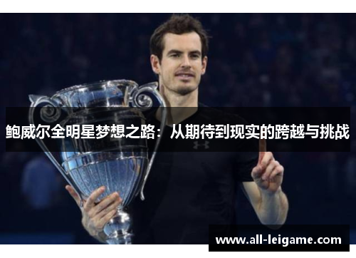 鲍威尔全明星梦想之路:从期待到现实的跨越与挑战 鲍威尔全明星梦想之路:从期待到现实的跨越与挑战