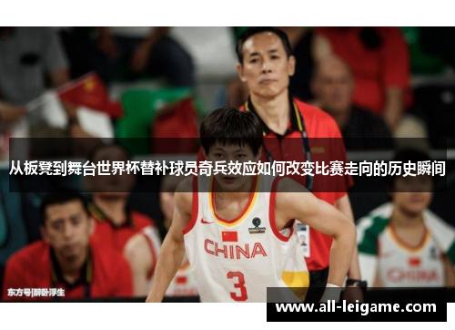 从板凳到舞台世界杯替补球员奇兵效应如何改变比赛走向的历史瞬间